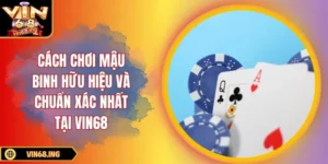 Cách chơi mậu binh hữu hiệu và chuẩn xác nhất tại Vin68