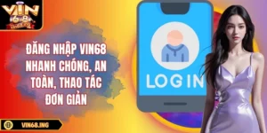 Đăng nhập Vin68 nhanh chóng, an toàn, thao tác đơn giản