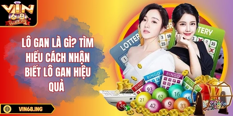 Lô gan là gì? Tìm hiểu cách nhận biết lô gan hiệu quả