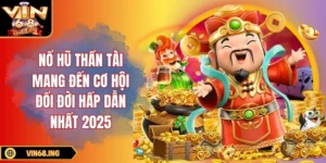 Nổ hũ thần tài mang đến cơ hội đổi đời hấp dẫn nhất 2025