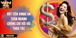 Rút tiền Vin68 an toàn nhanh chóng chỉ với vài thao tác