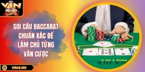 Soi cầu baccarat chuẩn xác để làm chủ từng ván cược