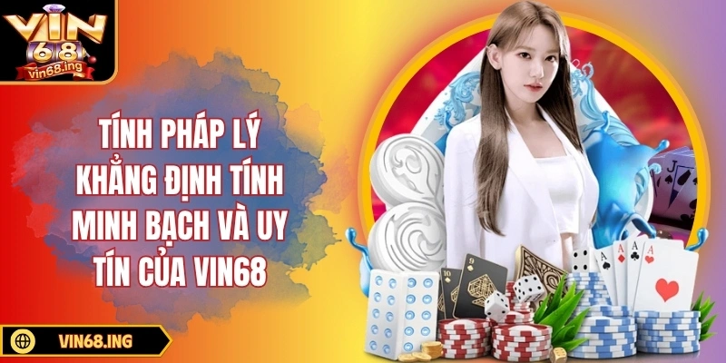 Trang chủ 3 Tính pháp lý khẳng định tính minh bạch và uy tín của VIN68